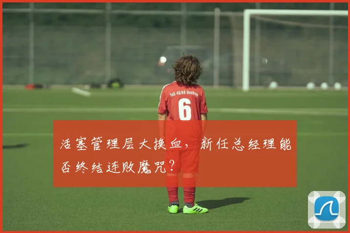 活塞管理层大换血，新任总经理能否终结连败魔咒？